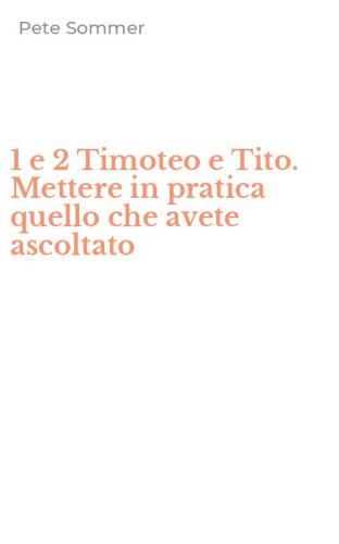 1 e 2 Timoteo e Tito. Mettere in pratica quello che avete ascoltato