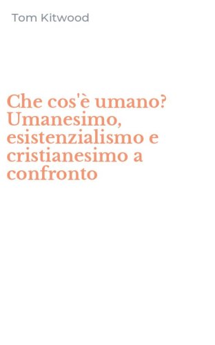 Che cos'&egrave; umano? Umanesimo, esistenzialismo e cristianesimo a confronto