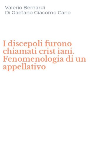 I discepoli furono chiamati crist iani. Fenomenologia di un appellativo