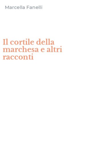 Il cortile della marchesa e altri racconti