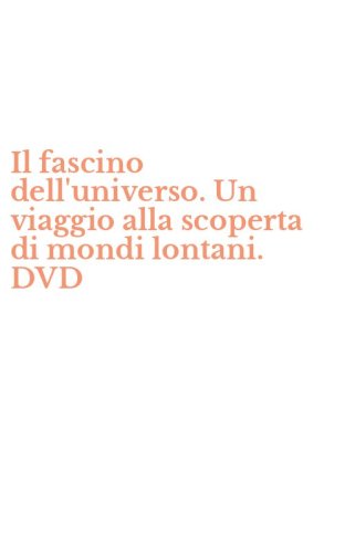 Il fascino dell'universo. Un viaggio alla scoperta di mondi lontani. DVD