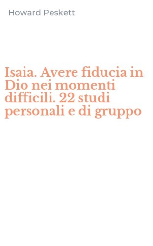 Isaia. Avere fiducia in Dio nei momenti difficili. 22 studi personali e di gruppo