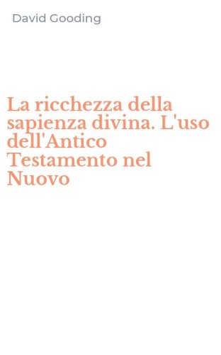 La ricchezza della sapienza divina. L'uso dell'Antico Testamento nel Nuovo