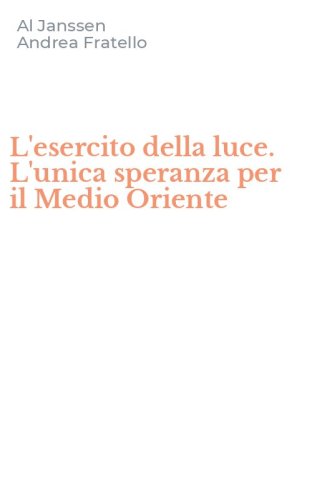 L'esercito della luce. L'unica speranza per il Medio Oriente