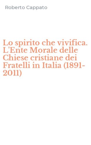 Lo spirito che vivifica. L'Ente Morale delle Chiese cristiane dei Fratelli in Italia (1891-2011)
