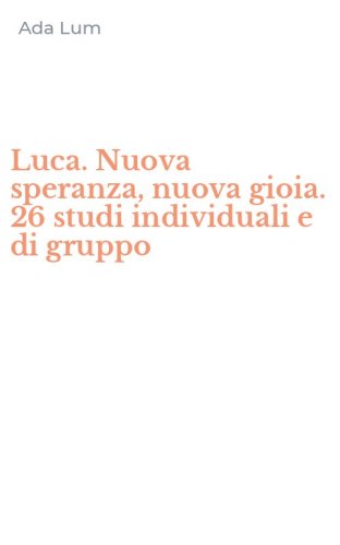 Luca. Nuova speranza, nuova gioia. 26 studi individuali e di gruppo