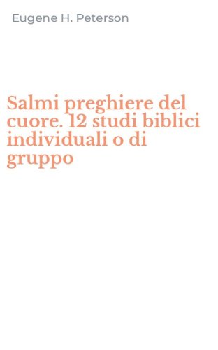 Salmi preghiere del cuore. 12 studi biblici individuali o di gruppo