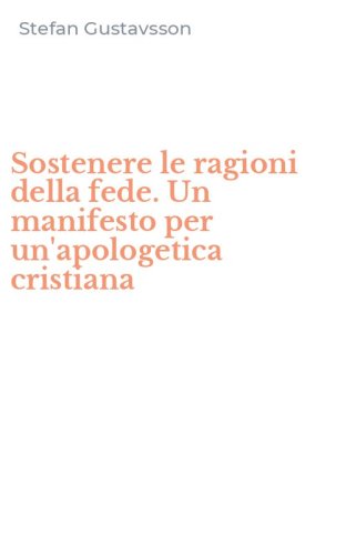 Sostenere le ragioni della fede. Un manifesto per un'apologetica cristiana