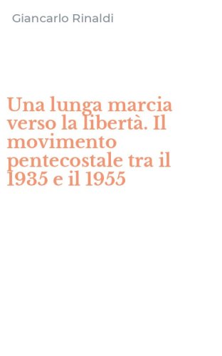 Una lunga marcia verso la libert&agrave;. Il movimento pentecostale tra il 1935 e il 1955