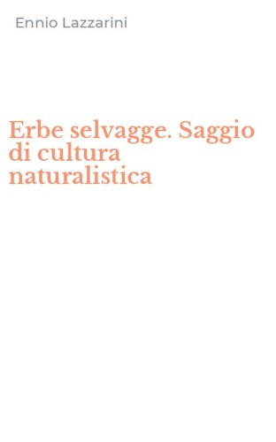 Erbe selvagge. Saggio di cultura naturalistica