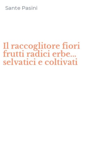 Il raccoglitore fiori frutti radici erbe... selvatici e coltivati