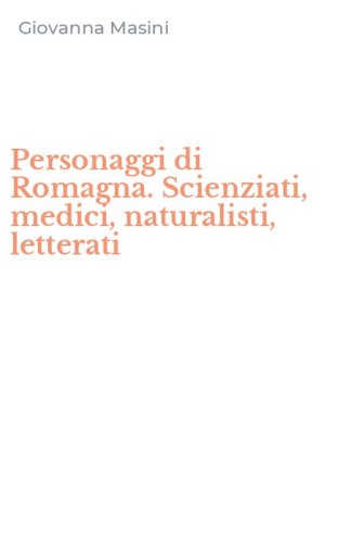 Personaggi di Romagna. Scienziati, medici, naturalisti, letterati