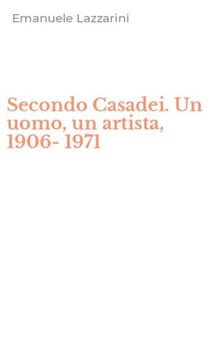 Secondo Casadei. Un uomo, un artista, 1906-1971
