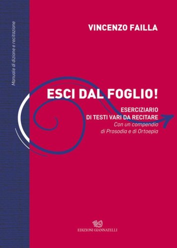 Esci dal foglio! Eserciziario di testi vari da recitare. Con un compendio di Prosod&igrave;a e Ortoep&igrave;a. Manuale di dizione e recitazione