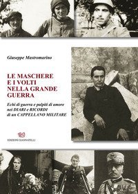 Le maschere e i volti nella grande guerra. Echi di guerra e palpiti di amore nei diari e ricordi di un cappellano militare