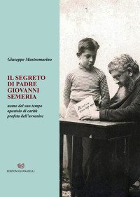 Il segreto di padre Giovanni Semeria. Un uomo del suo tempo apostolo di carit&agrave; profeta dell'avvenire