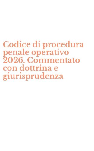 Codice di procedura penale operativo 2026. Commentato con dottrina e giurisprudenza