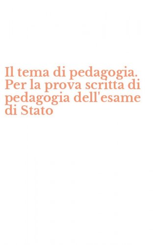 Il tema di pedagogia. Per la prova scritta di pedagogia dell'esame di Stato