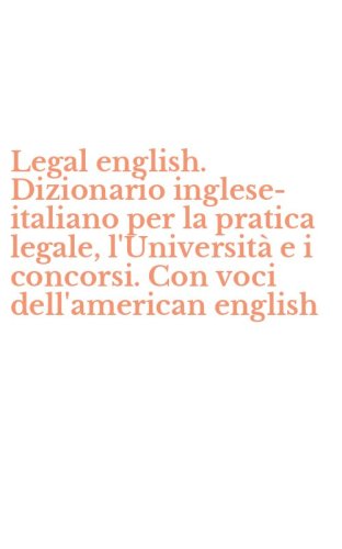 Legal english. Dizionario inglese-italiano per la pratica legale, l'Universit&agrave; e i concorsi. Con voci dell'american english
