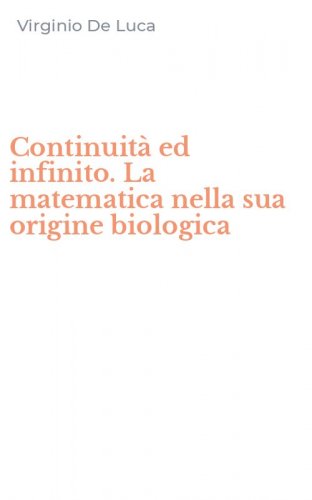 Continuit&agrave; ed infinito. La matematica nella sua origine biologica