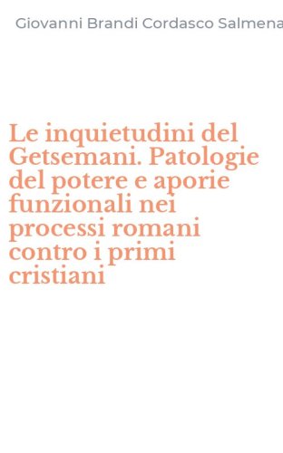 Le inquietudini del Getsemani. Patologie del potere e aporie funzionali nei processi romani contro i primi cristiani
