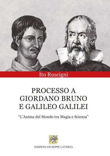 Processo a Giordano Bruno e Galileo Galilei. &laquo;L'anima del mondo tra magia e scienza&raquo;
