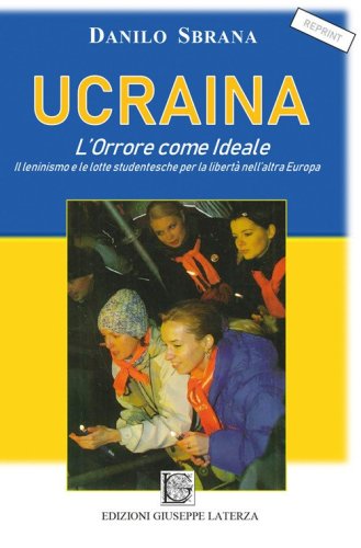 Ucraina. L'orrore come ideale. Il leninismo e le lotte studentesche per la libert&agrave; nell'altra Europa