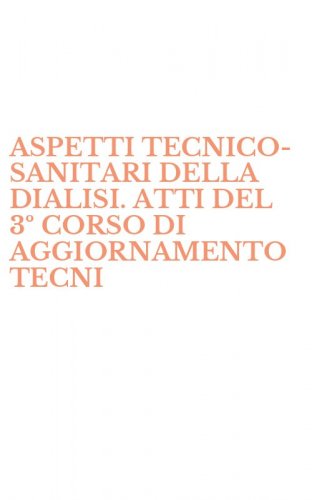 ASPETTI TECNICO-SANITARI DELLA DIALISI. ATTI DEL 3&ordm; CORSO DI AGGIORNAMENTO TECNI - TECNICI EMODIALISI