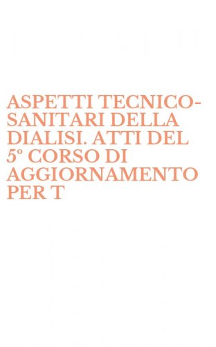 ASPETTI TECNICO-SANITARI DELLA DIALISI. ATTI DEL 5&ordm; CORSO DI AGGIORNAMENTO PER T - TECNICI DI EMODIALISI