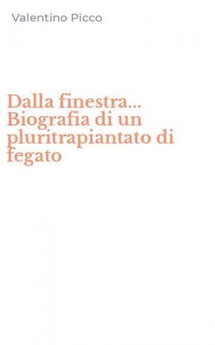 Dalla finestra... Biografia di un pluritrapiantato di fegato