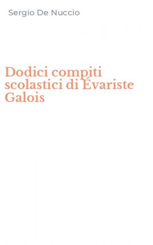 Dodici compiti scolastici di &Eacute;variste Galois