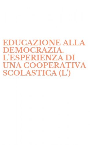 EDUCAZIONE ALLA DEMOCRAZIA. L'ESPERIENZA DI UNA COOPERATIVA SCOLASTICA (L')