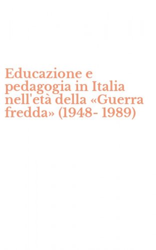 Educazione e pedagogia in Italia nell'et&agrave; della &laquo;Guerra fredda&raquo; (1948-1989)