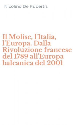Il Molise, l'Italia, l'Europa. Dalla Rivoluzione francese del 1789 all'Europa balcanica del 2001