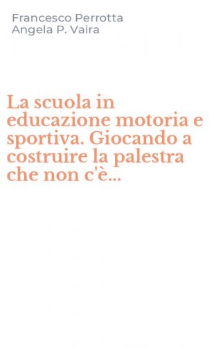 La scuola in educazione motoria e sportiva. Giocando a costruire la palestra che non c'&egrave;...