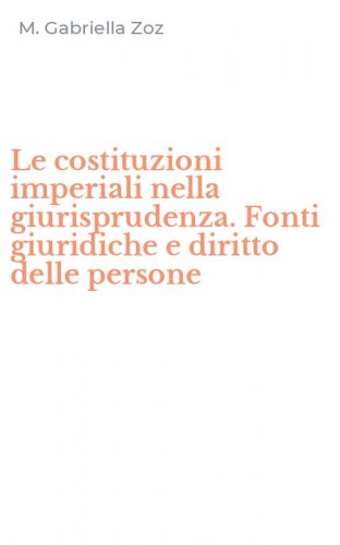 Le costituzioni imperiali nella giurisprudenza. Fonti giuridiche e diritto delle persone