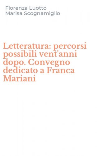 Letteratura: percorsi possibili vent'anni dopo. Convegno dedicato a Franca Mariani