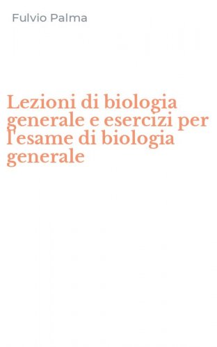 Lezioni di biologia generale e esercizi per l'esame di biologia generale