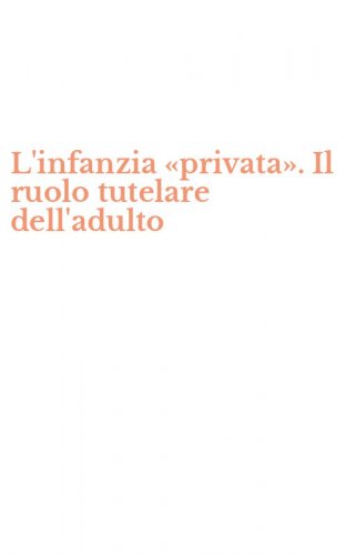 L'infanzia &laquo;privata&raquo;. Il ruolo tutelare dell'adulto
