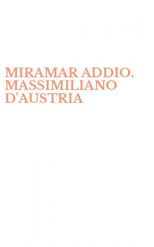MIRAMAR ADDIO. MASSIMILIANO D'AUSTRIA