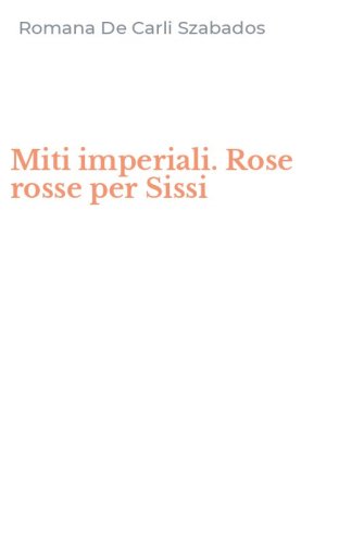 Miti imperiali. Rose rosse per Sissi