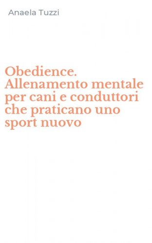 Obedience. Allenamento mentale per cani e conduttori che praticano uno sport nuovo