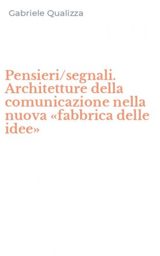 Pensieri/segnali. Architetture della comunicazione nella nuova &laquo;fabbrica delle idee&raquo;
