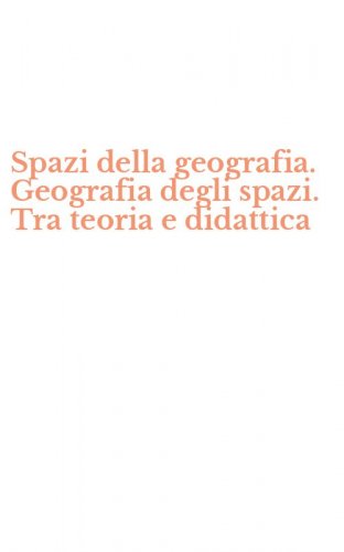 Spazi della geografia. Geografia degli spazi. Tra teoria e didattica