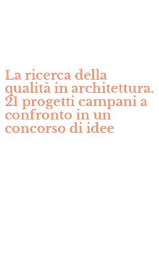 La ricerca della qualit&agrave; in architettura. 21 progetti campani a confronto in un concorso di idee - CONCORSO DI IDEE (LA)