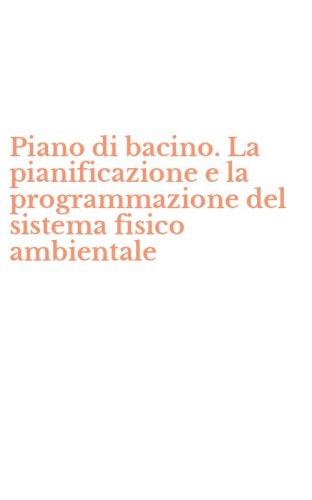 Piano di bacino. La pianificazione e la programmazione del sistema fisico ambientale - AMBIENTALE