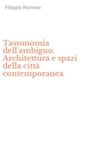 Tassonomia dell'ambiguo. Architettura e spazi della citt&agrave; contemporanea