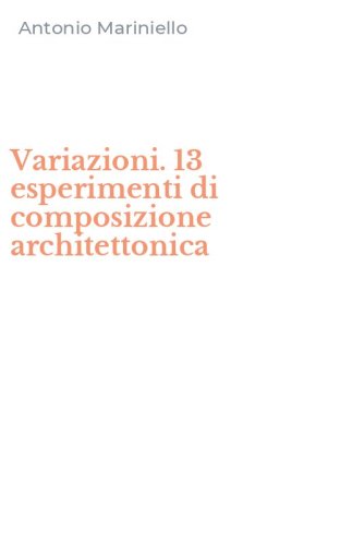 Variazioni. 13 esperimenti di composizione architettonica