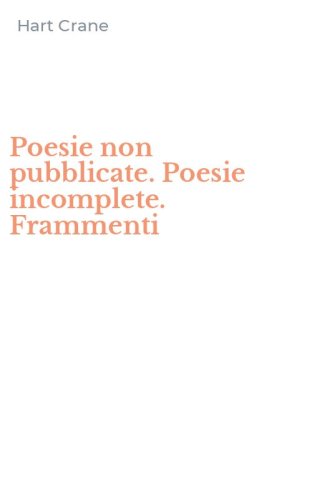 Poesie non pubblicate. Poesie incomplete. Frammenti