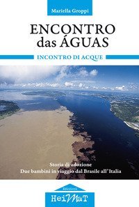 Encontro das &aacute;guas. Incontro di acque. Storia di adozione. Due bambini in viaggio dal Brasile all'Italia